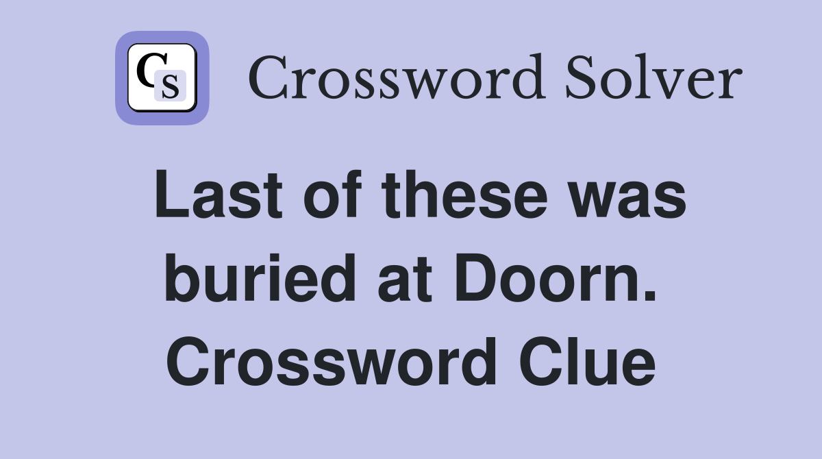 Last of these was buried at Doorn. Crossword Clue Answers Crossword